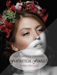 Fantastical Females: A Greyscale Colouring Book - Jenna Lyn